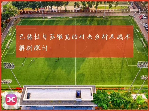 巴赫拉与苏维克的对决分析及战术解析探讨